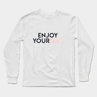 Enjoy Yourself Long Sleeve T-Shirt